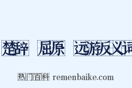 楚辞·屈原·远游反义词是什么意思的图片